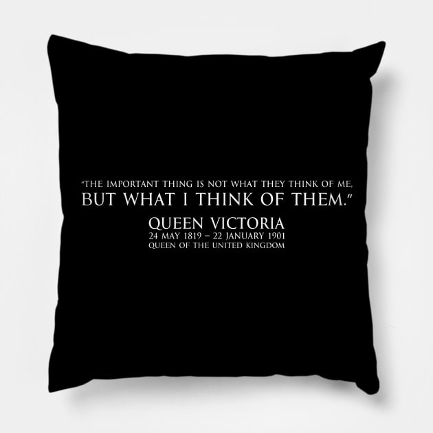 “The important thing is not what they think of me, but what I think of them.” quote of Queen victoria Queen of the United Kingdom of Great Britain and Ireland - white Pillow by FOGSJ