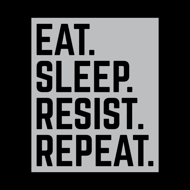 "Eat. Sleep. Resist. Repeat." Resistance T-Shirt by blacklives