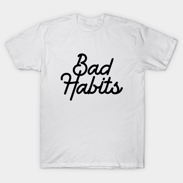 Discover Bad habits malos habitos - Bad Habits - T-Shirt