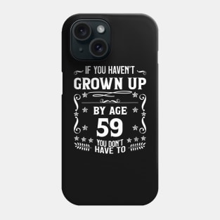 59th Birthday If You Haven't Grown Up By Age 59 Funny Saying Phone Case