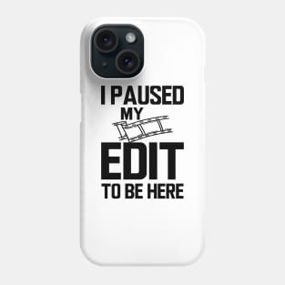 Editor - I paused my edit to be here Phone Case