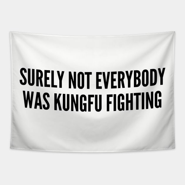 Funny - Surely Not Everybody Was Kungfu Fighting - Funny Joke Statement Humor Slogan Parody Quotes Movie Tapestry by sillyslogans
