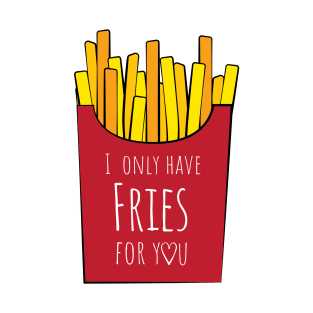 I only have fries for you T-Shirt