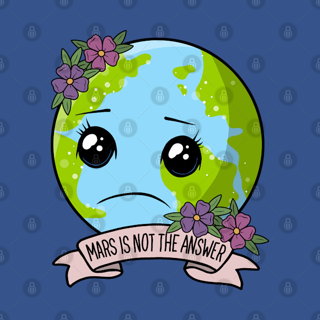 Mars is not the answer - Mother Earth - T-Shirt