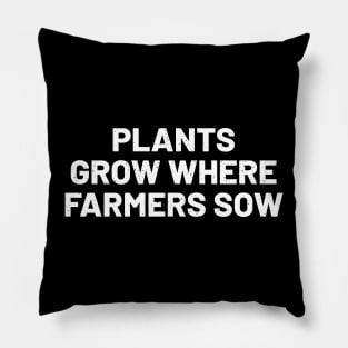 Plants Grow Where Farmers Sow Pillow