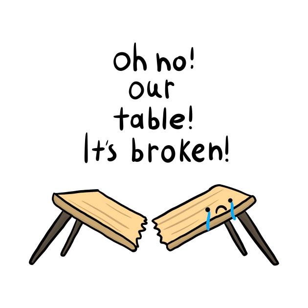 Oh no our table Its broken by d o r r i a n