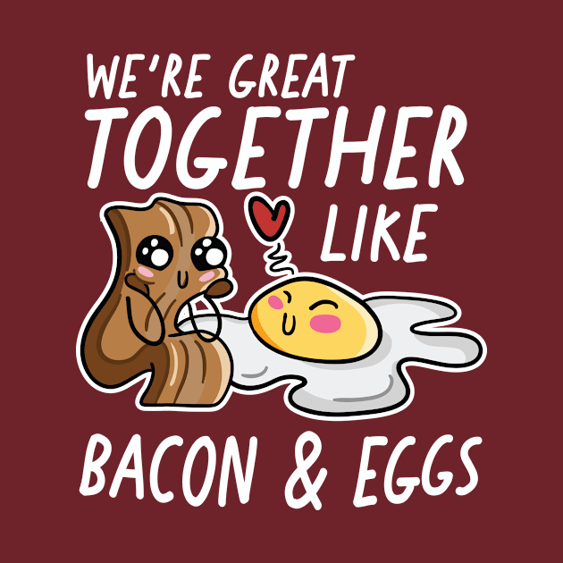 We're Great Together Like Bacon & Eggs by SLAG_Creative