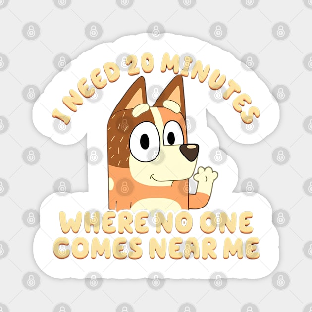 I Need 20 Minutes Where No One Comes Near Me Bluey Magnet by slengekan