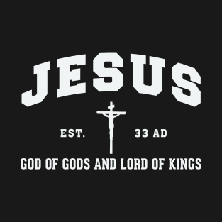 Jesus God of Gods and Lord of kings Est. 33 AD T-Shirt