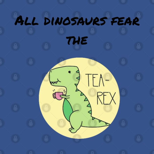 FEAR THE TEA-REX! by Flawless Designs