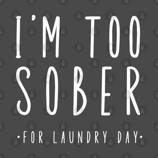 I'm Too Sober For Laundry Day by SOS@ddicted