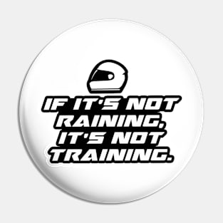 If it’s not raining, it’s not training - Bikers Motorcycles lovers Pin