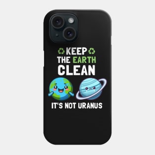 Keep The Earth Clean It's Not Uranus Phone Case