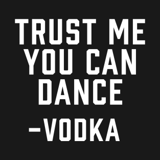 Trust Me, You Can Dance -Vodka T-Shirt