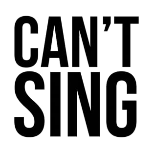 Can't Sing. T-Shirt