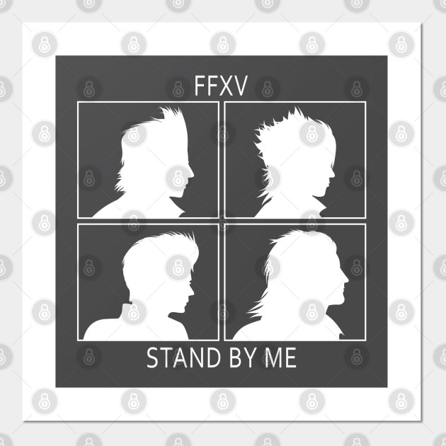 Ffxv Stand By Me Ffxv Posters And Art Prints Teepublic