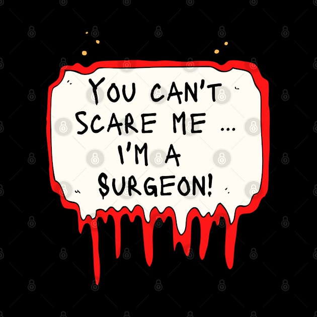 You Can't Scare Me, I'm a Surgeon by DanDesigns