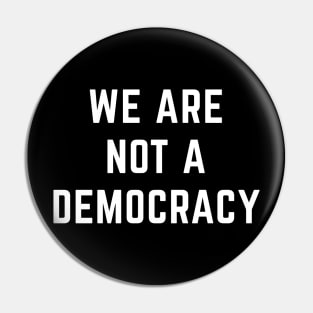 We are not a democracy Pin