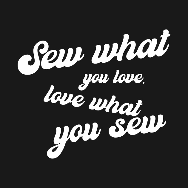 Sew what you Love, Love what you Sew Sewing by TV Dinners