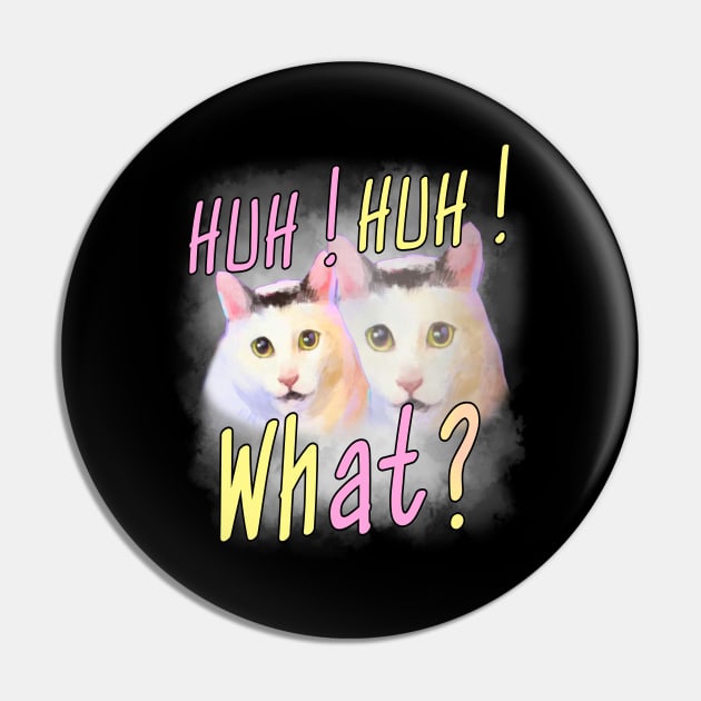 Huh Huh What ? - Funny Huh Cat Meme Pin by Pharaoh Shop