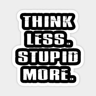 Think Less. Stupid More. Dumb Quote T-Shirt Magnet