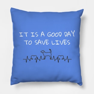 It Is A Good Day To Save Lives - Dog Pillow