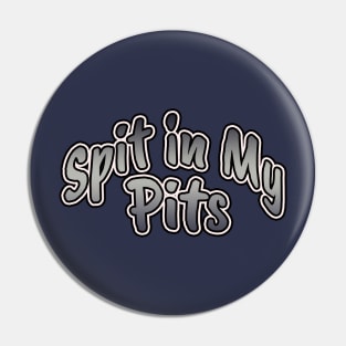 Spit in My Pits Pin
