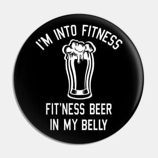 I'M INTO FITNESS BEER IN MY BELLY Pin