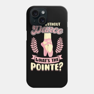 Without Dance What's the Pointe Phone Case