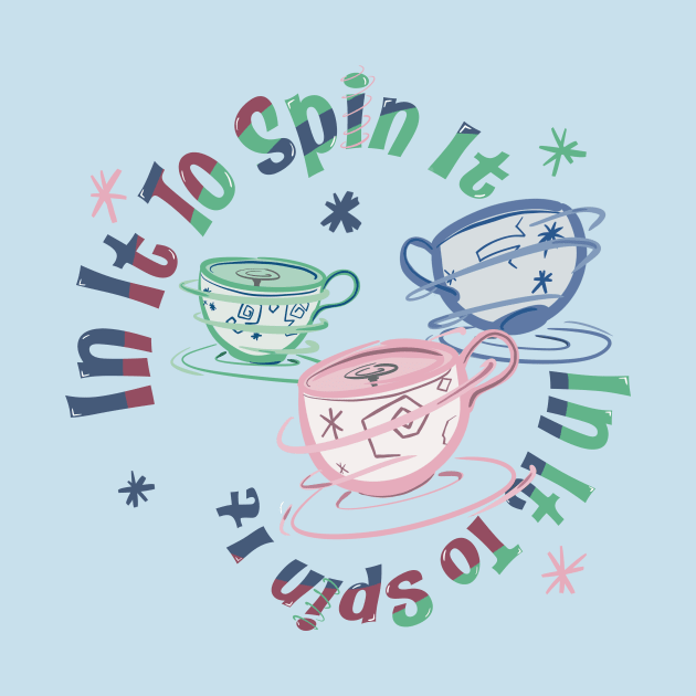 In It To Spin It - Teacups Mad Tea Party by WearInTheWorld