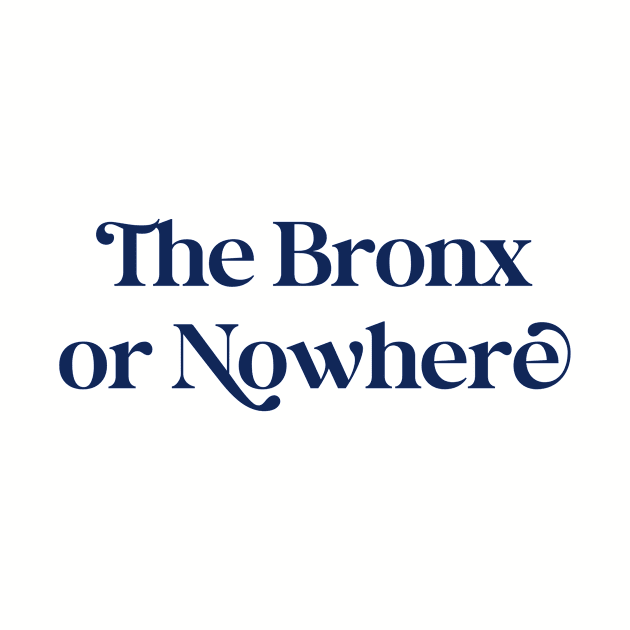 The Bronx or Nowhere (navy font) by Uptown & the Bronx