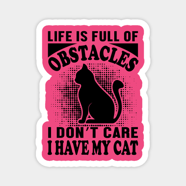 Life is full of obstacles - I don't care, i have my cat Magnet by Urshrt