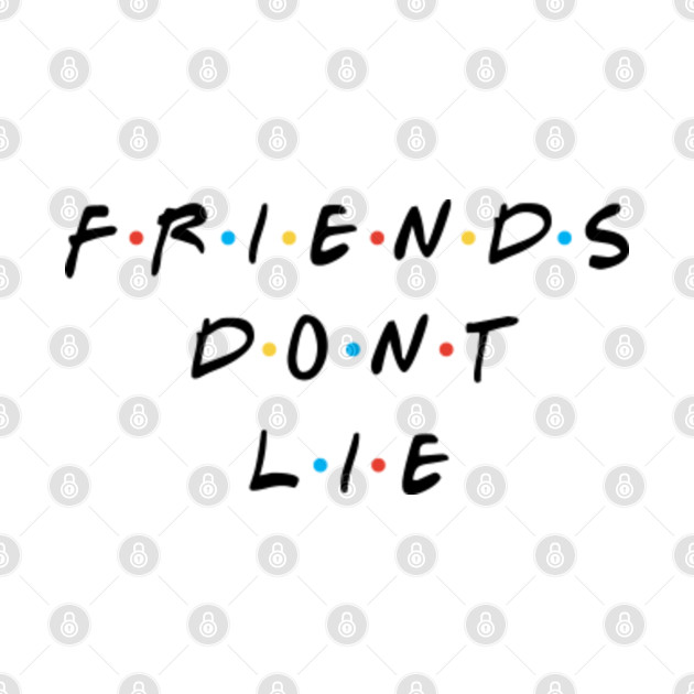 Download Friends dont lie - Friends Dont Lie - T-Shirt | TeePublic