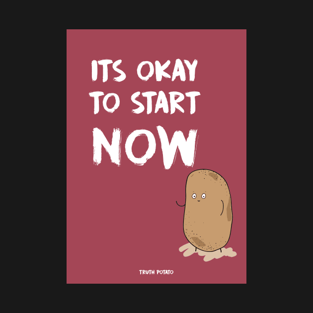 It's OKAY to start NOW - Truth Potato Notebook by truthpotato