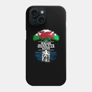 Welsh Grown With Guatemalan Roots - Gift for Guatemalan With Roots From Guatemala Phone Case