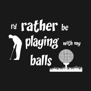 I’d rather be playing with my balls T-Shirt