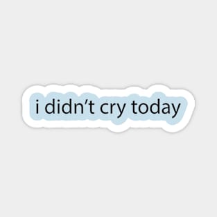 i didn't cry today Magnet