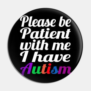 Please Be Patient With Me I Have Autism Pin
