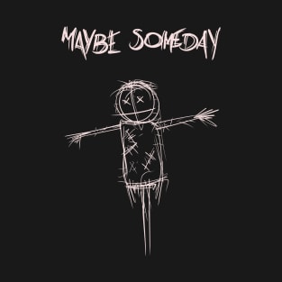 Maybe Someday T-Shirt