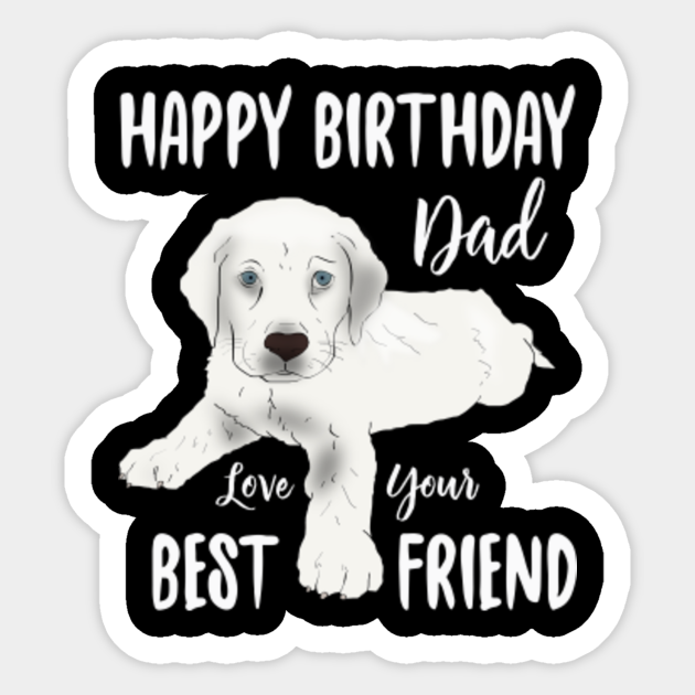Happy Birthday Dad Dog Shirt Happy Birthday Dad Love The Dog Design For Pet Fathers - Funny - Sticker |  Teepublic