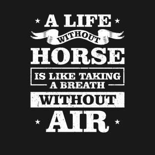 A life without horse is like taking a breath without air design T-Shirt