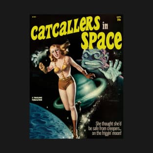 CATCALLERS IN SPACE | She thought she'd be safe from creepers on the friggin' moon! T-Shirt