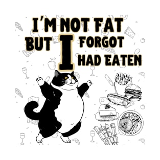 Cat i am mot fat but i forgot i had eaten T-Shirt