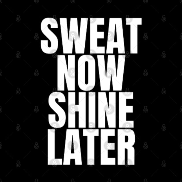 sweat now shine later by DREAMBIGSHIRTS