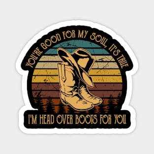 You're Good For My Soul, It's True I'm Head Over Boots For You Cowboy Hat Magnet