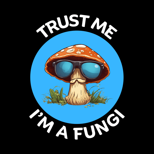 Trust Me I'm A Fungi | Fungi Pun by Allthingspunny
