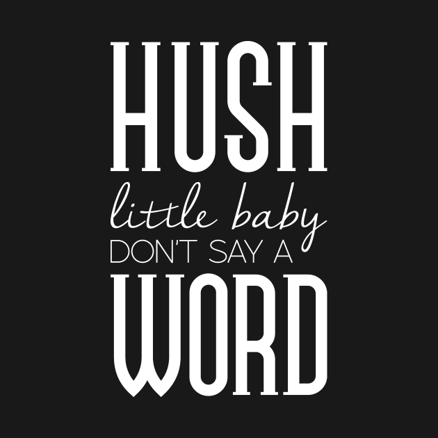 Hush little baby don t say a word baby kids t shirt teepublic