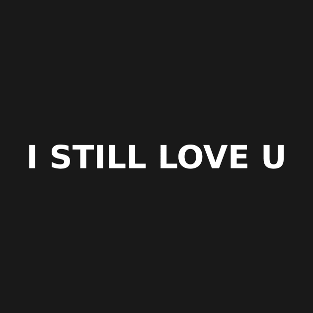 I Still Love U T Shirt by Emoji