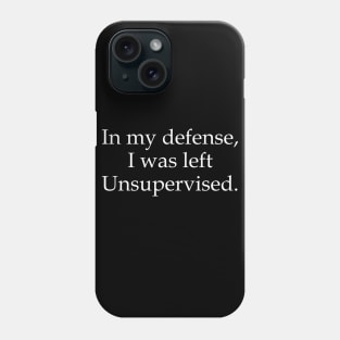In my defense, I was left unsupervised Phone Case