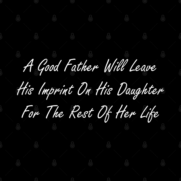 A good father will leave his imprint on his daughter for the rest of her life by Design by Nara